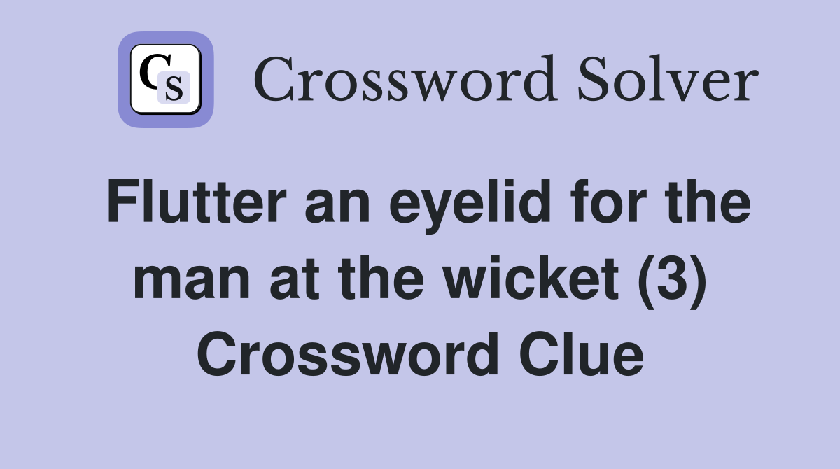 Flutter an eyelid for the man at the wicket (3) Crossword Clue