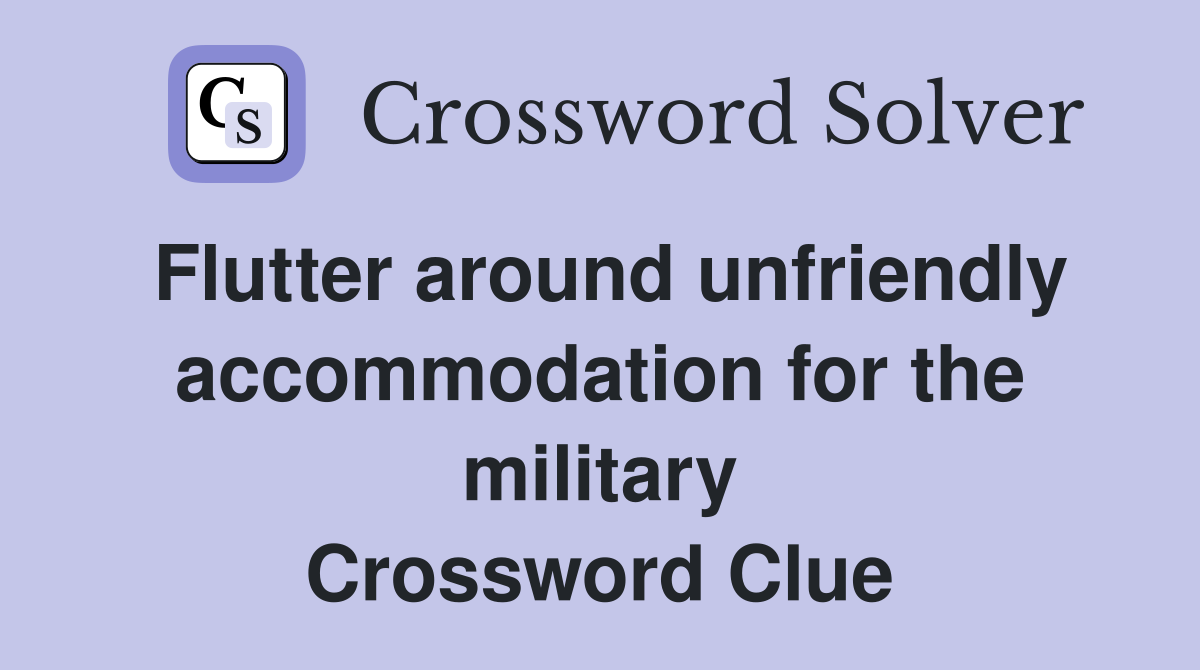 Flutter around unfriendly accommodation for the military Crossword Clue