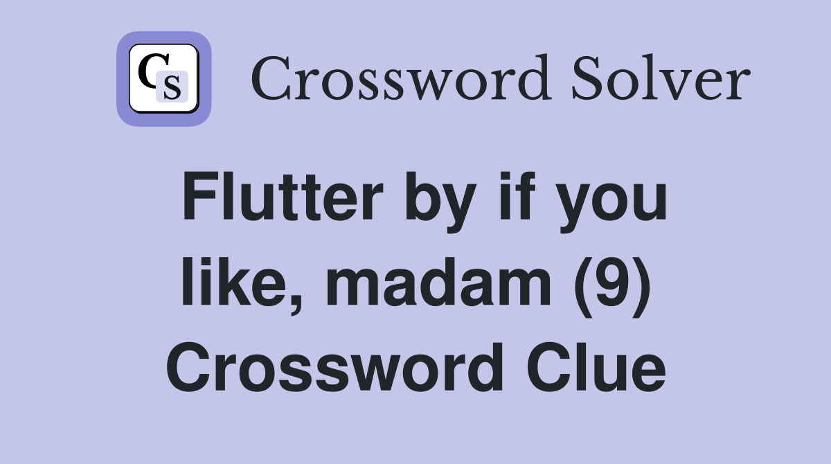 Flutter by if you like, madam (9) Crossword Clue