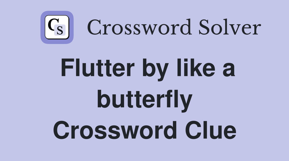 Flutter by like a butterfly Crossword Clue
