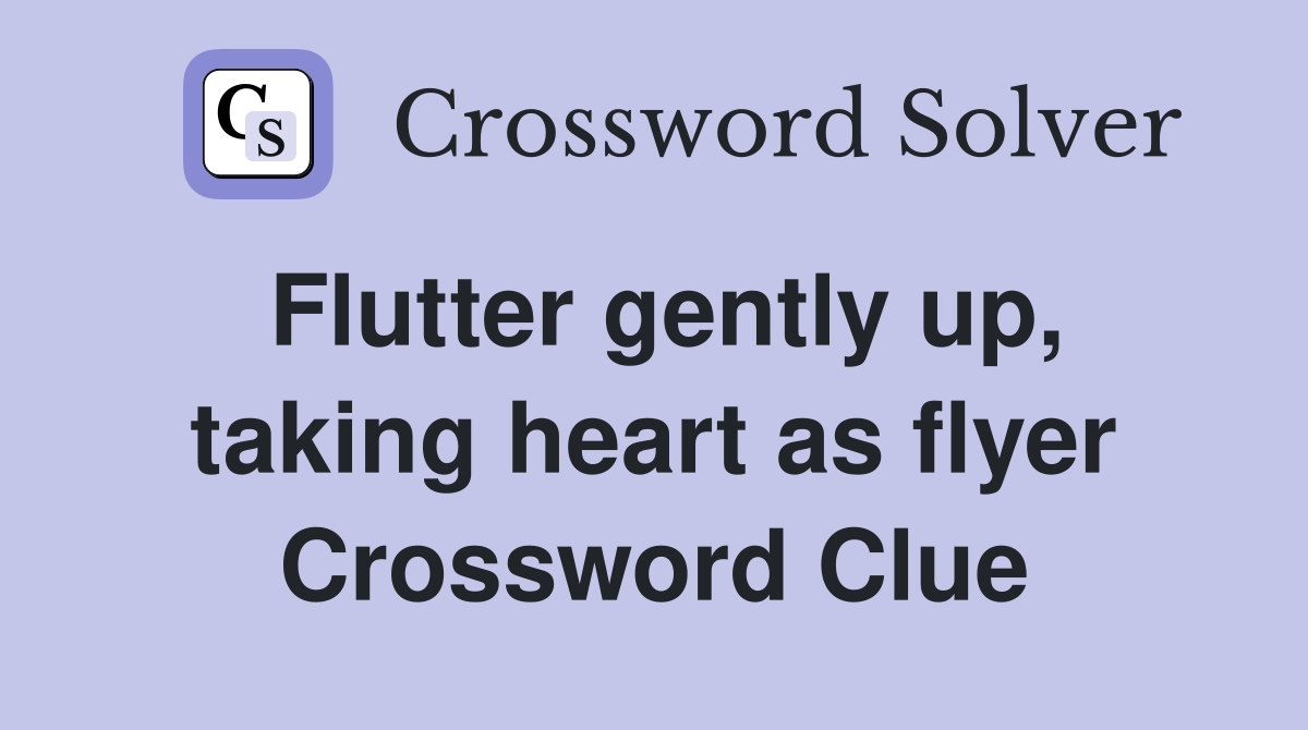 Flutter gently up, taking heart as flyer Crossword Clue