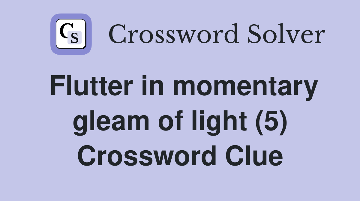 Flutter in momentary gleam of light (5) Crossword Clue