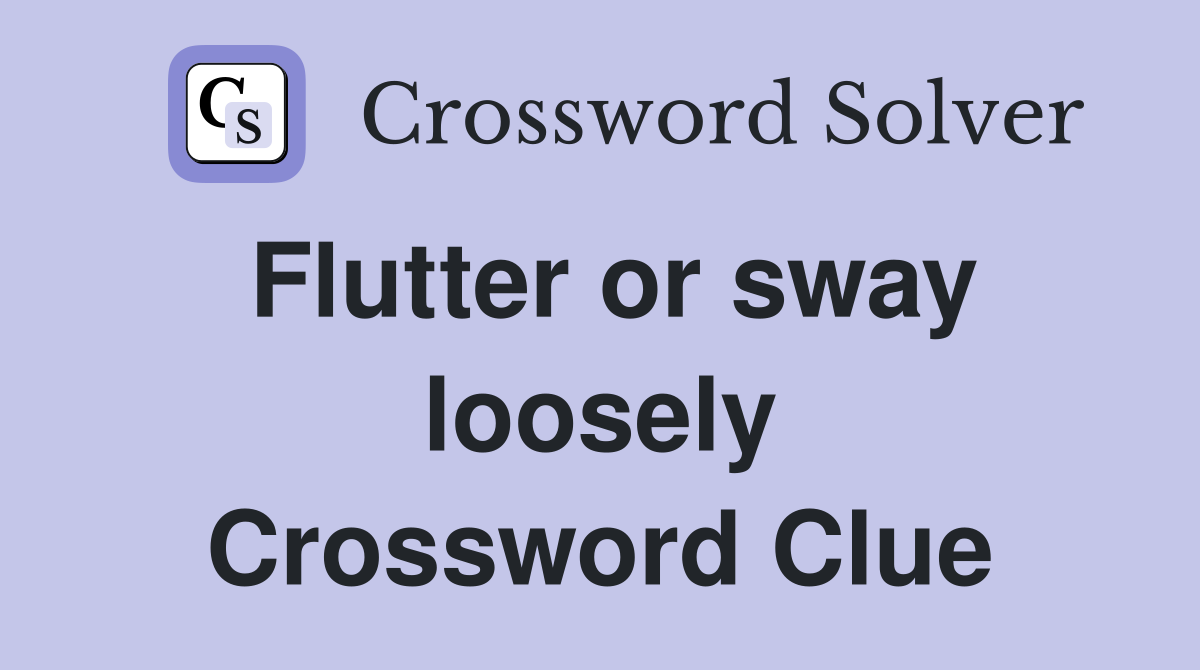Flutter or sway loosely Crossword Clue