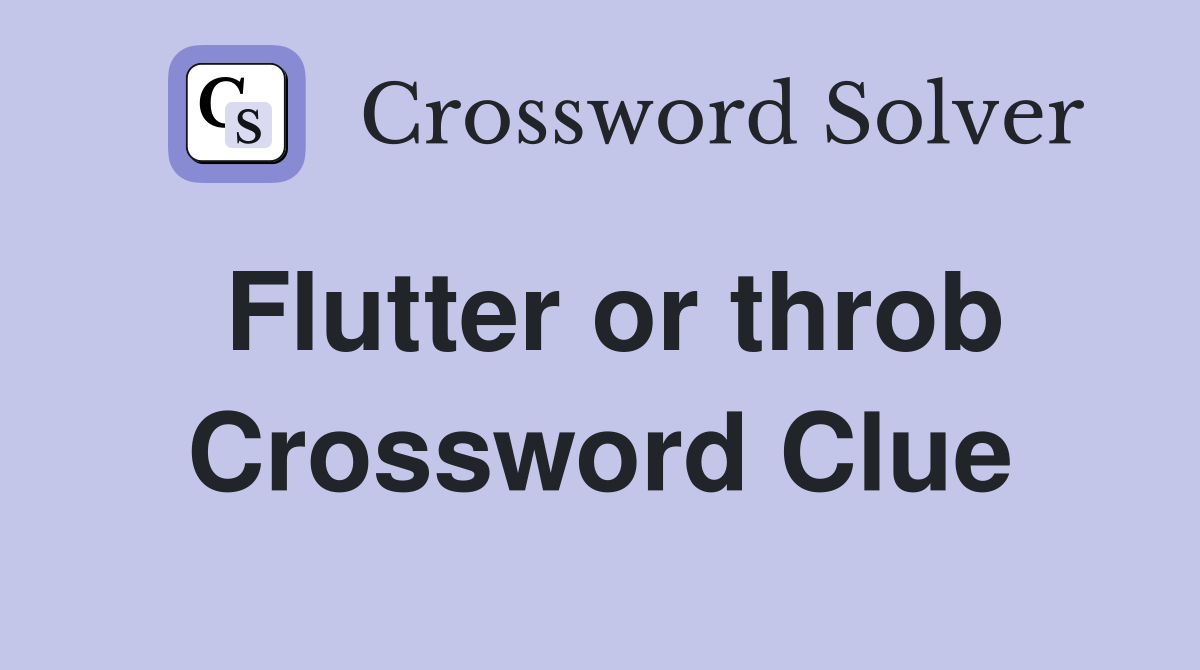 Flutter or throb Crossword Clue