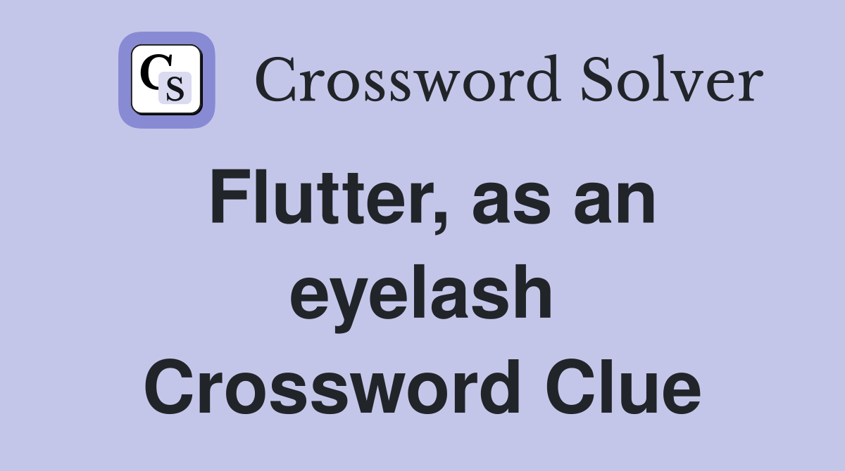 Flutter, as an eyelash Crossword Clue