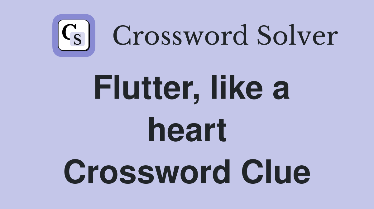 Flutter, like a heart Crossword Clue