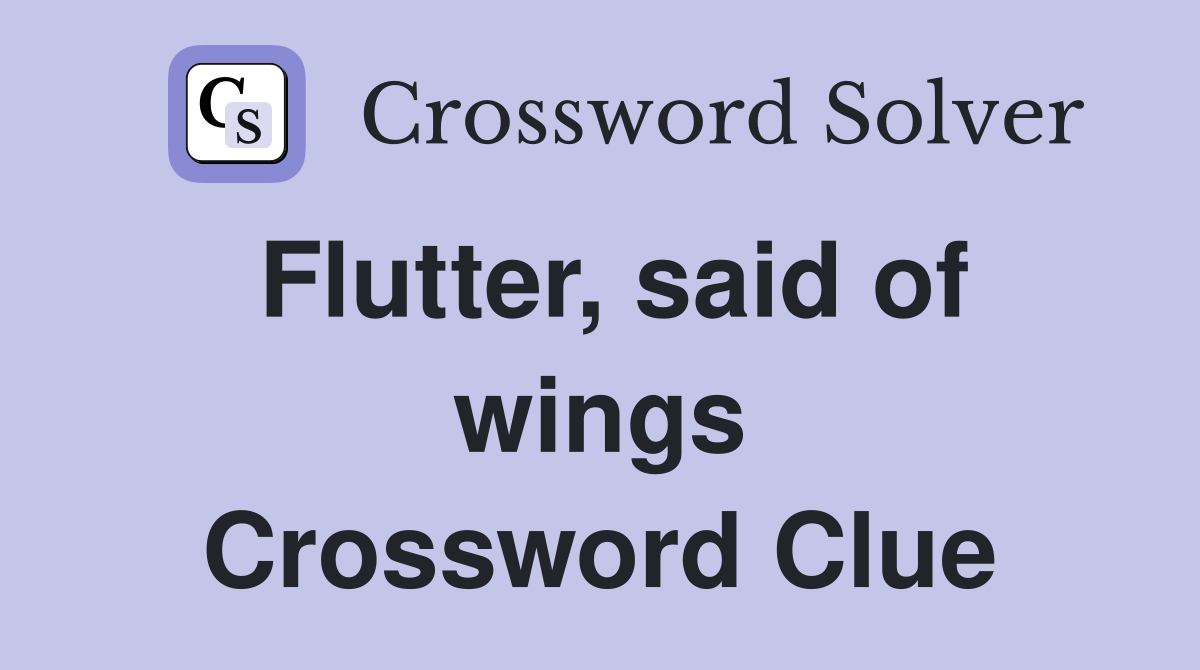 Flutter, said of wings Crossword Clue