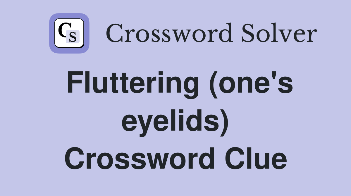 Fluttering (one's eyelids) Crossword Clue