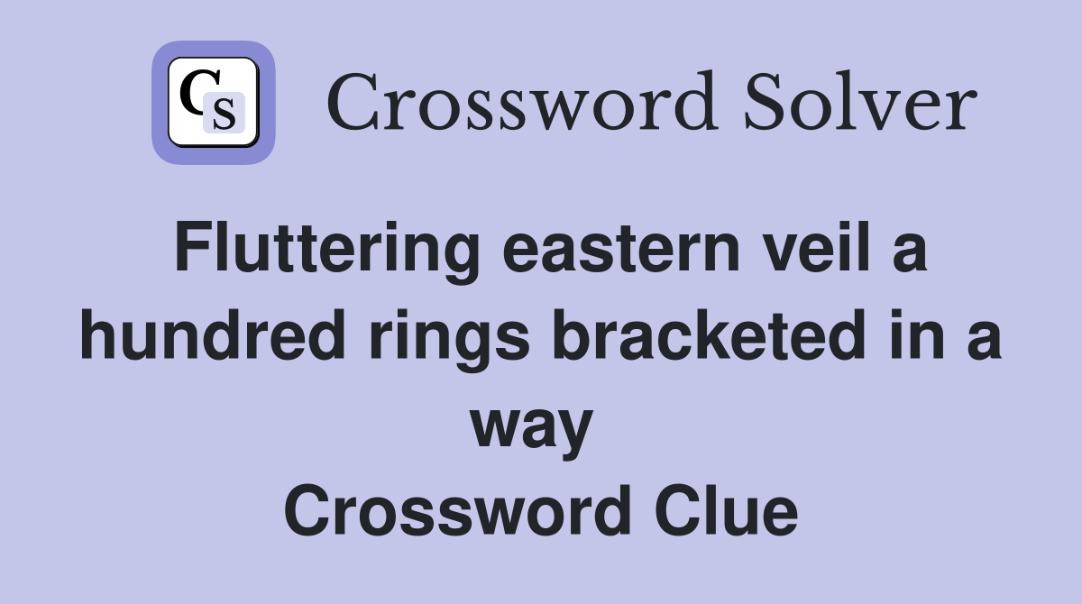 Fluttering eastern veil a hundred rings bracketed in a way  Crossword Clue
