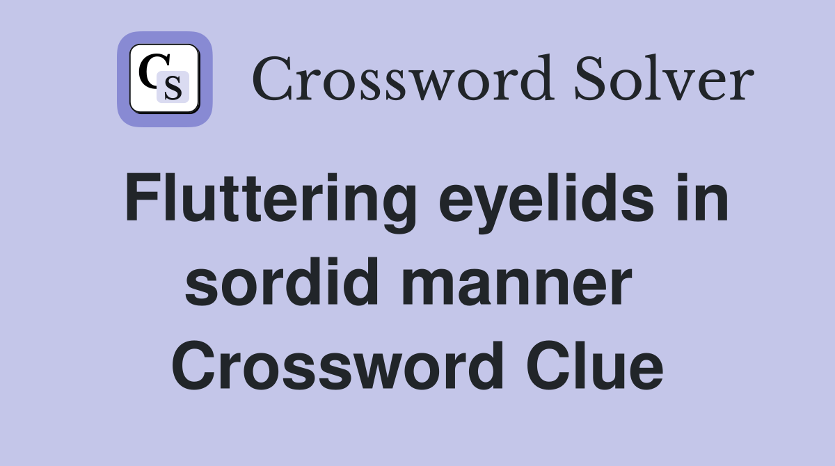 Fluttering eyelids in sordid manner  Crossword Clue