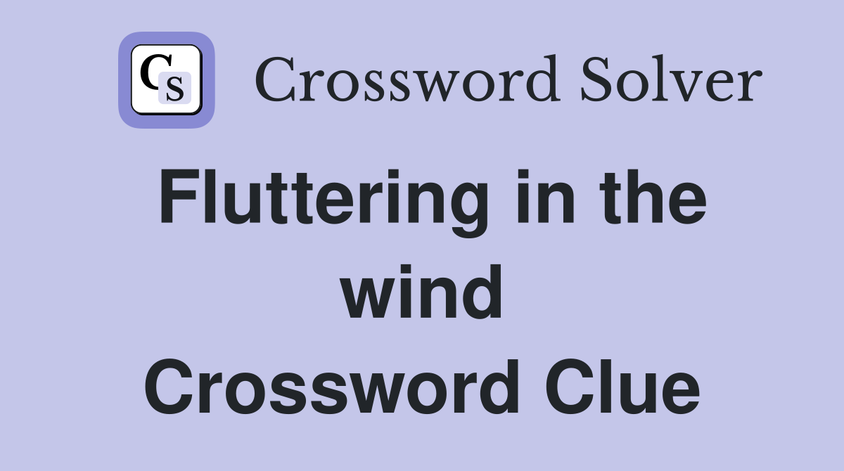 Fluttering in the wind Crossword Clue
