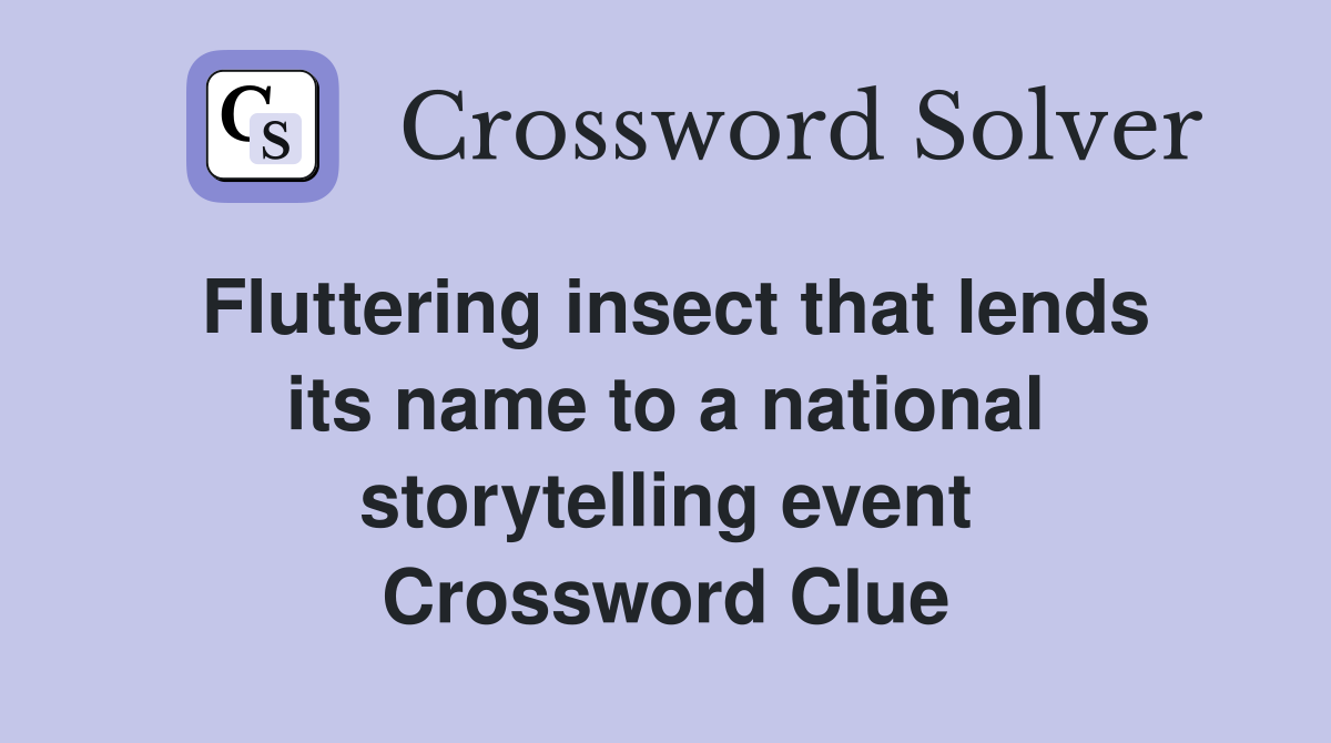 Fluttering insect that lends its name to a national storytelling event Crossword Clue