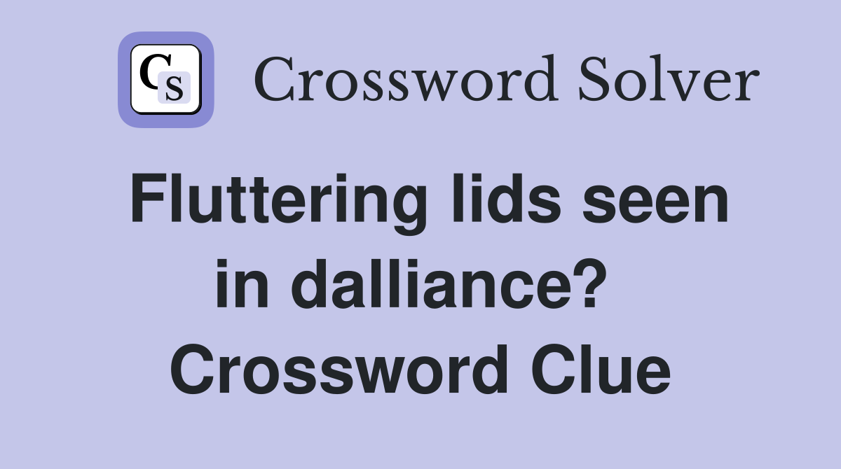 Fluttering lids seen in dalliance?  Crossword Clue