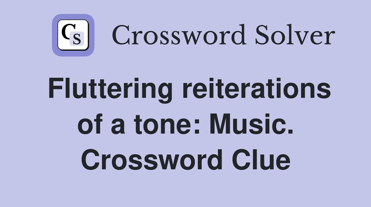 Fluttering reiterations of a tone: Music. Crossword Clue