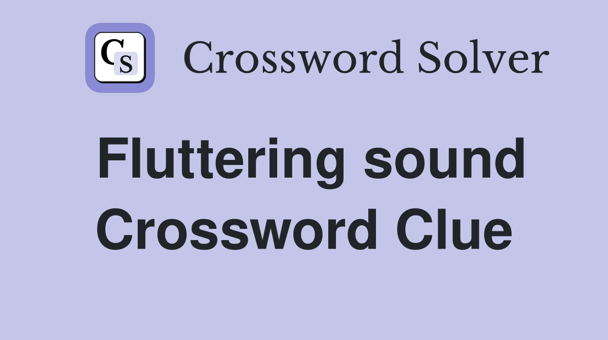 Fluttering sound Crossword Clue