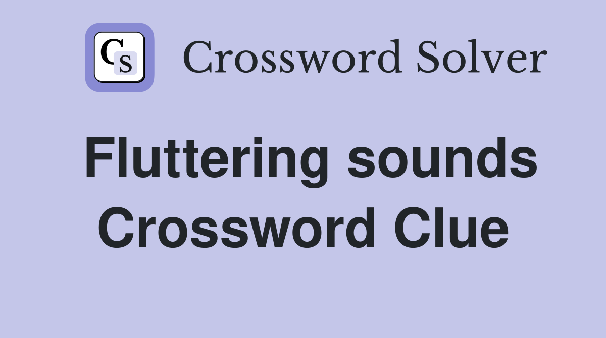 Fluttering sounds Crossword Clue