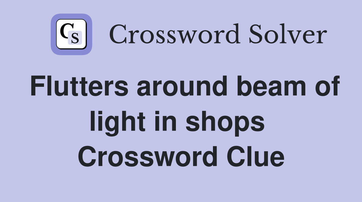 Flutters around beam of light in shops  Crossword Clue
