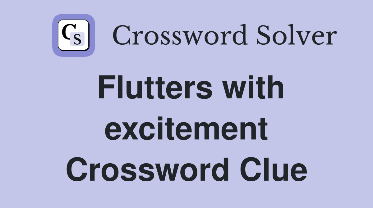 Flutters with excitement Crossword Clue