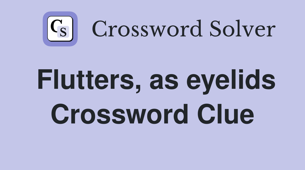 Flutters, as eyelids Crossword Clue