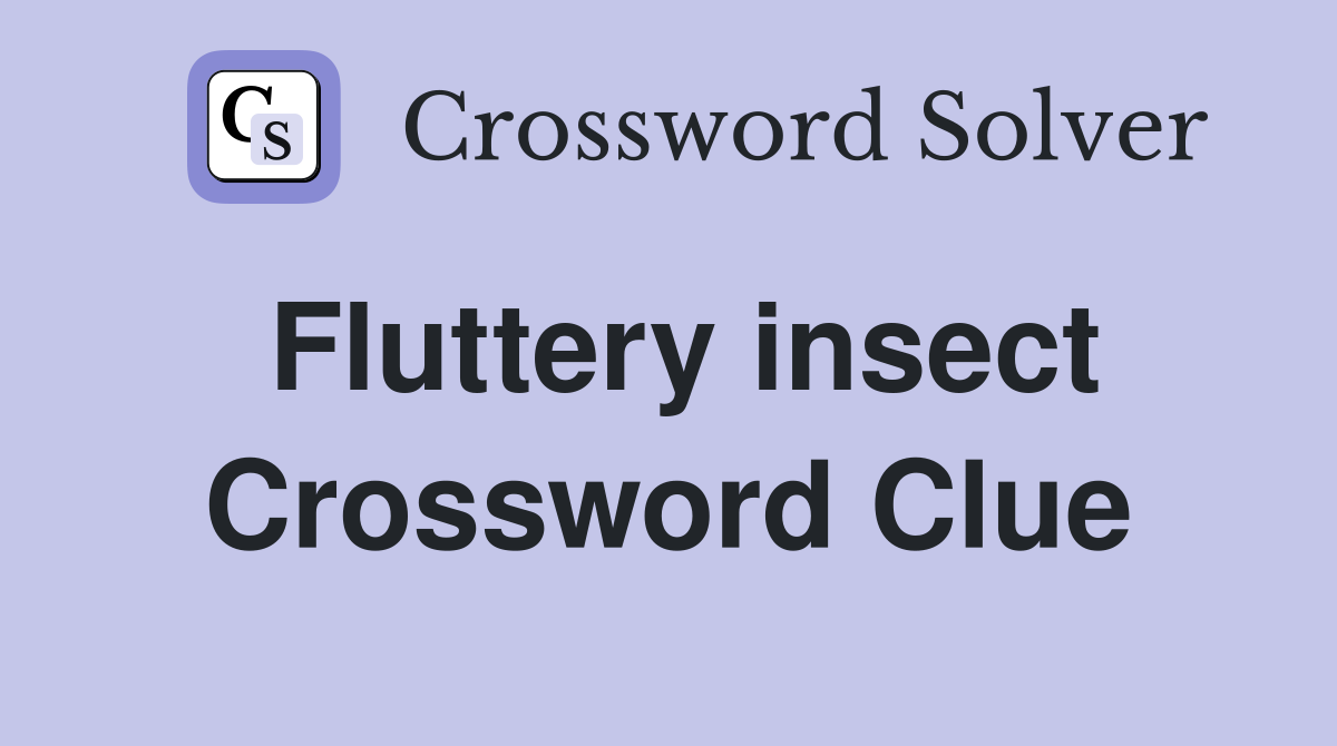 Fluttery insect Crossword Clue