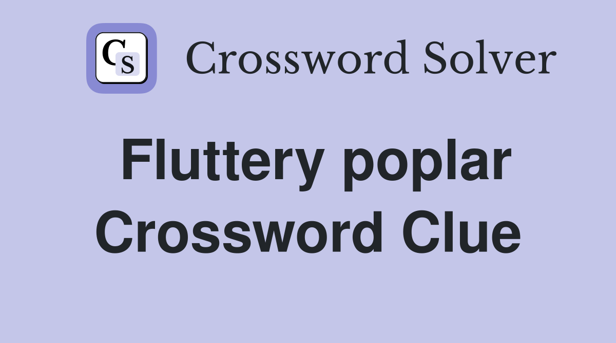 Fluttery poplar Crossword Clue