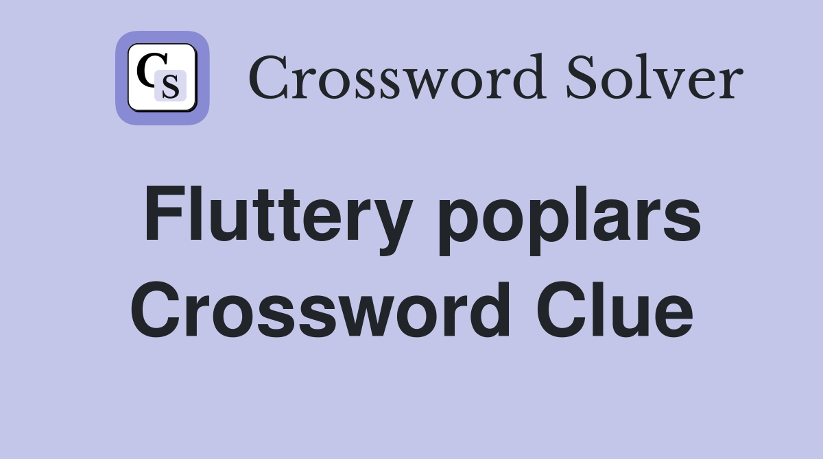 Fluttery poplars Crossword Clue