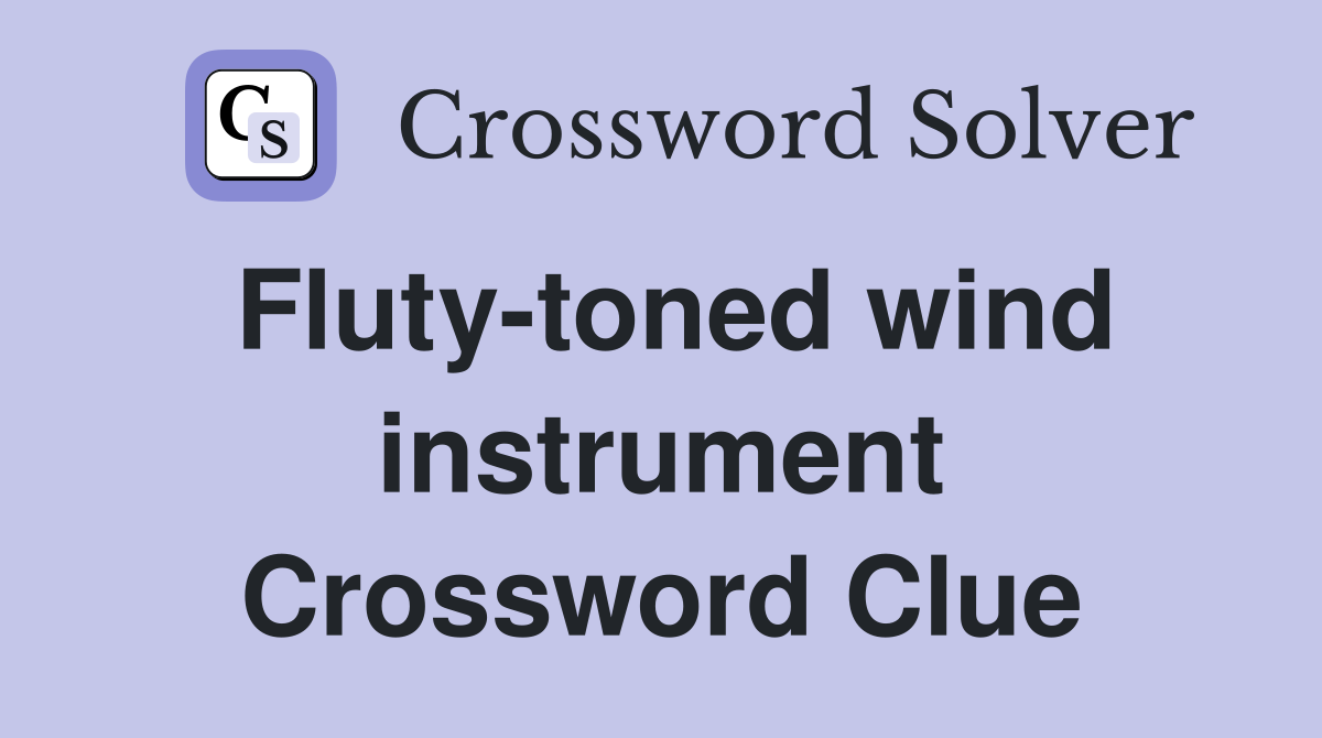 Fluty-toned wind instrument Crossword Clue