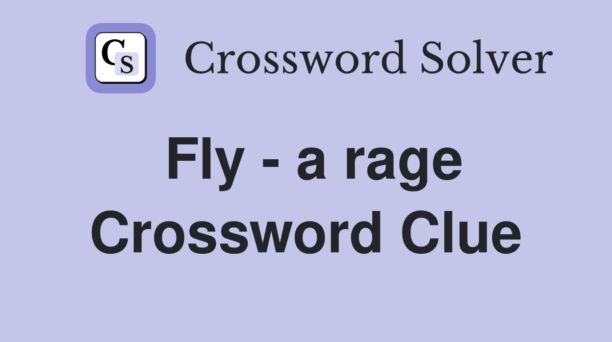 Fly - a rage Crossword Clue