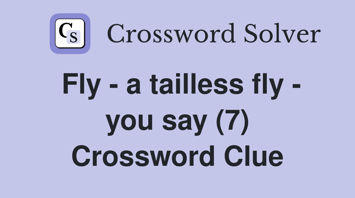 Fly - a tailless fly - you say (7) Crossword Clue