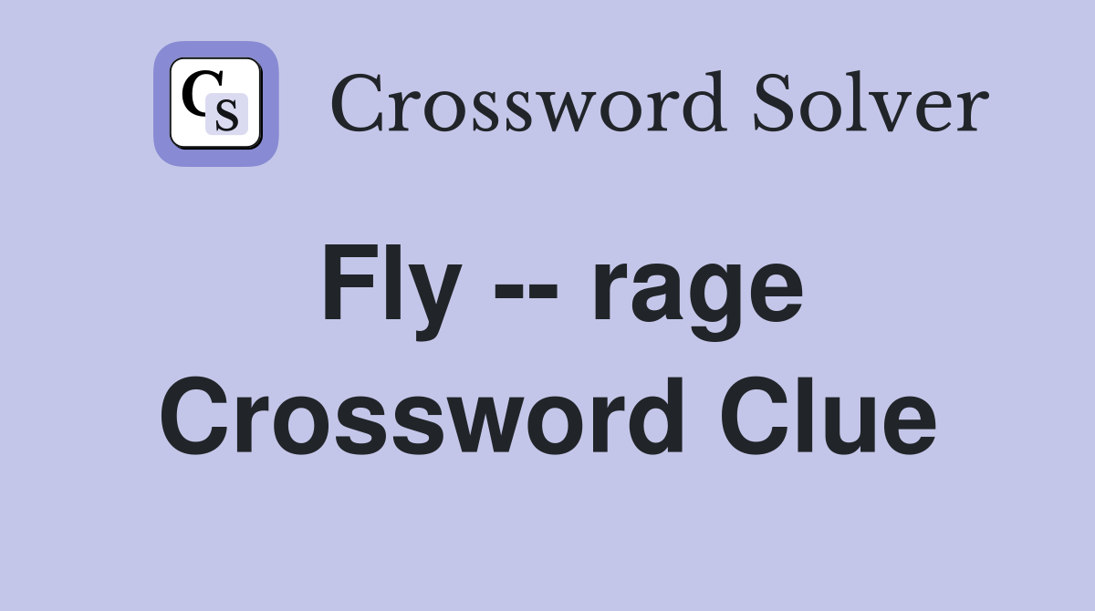 Fly -- rage Crossword Clue