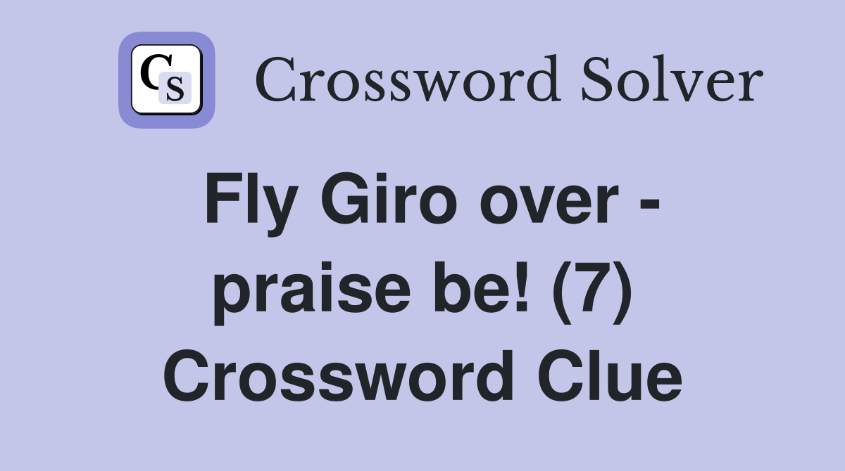 Fly Giro over - praise be! (7) Crossword Clue