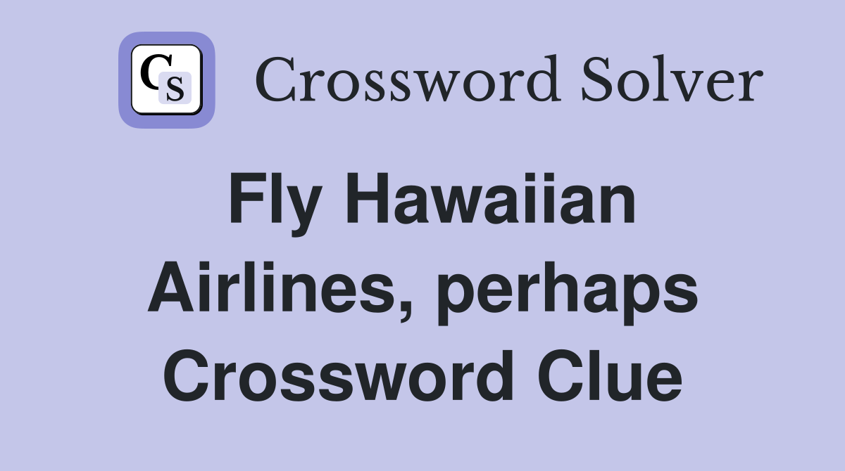 Fly Hawaiian Airlines, perhaps Crossword Clue