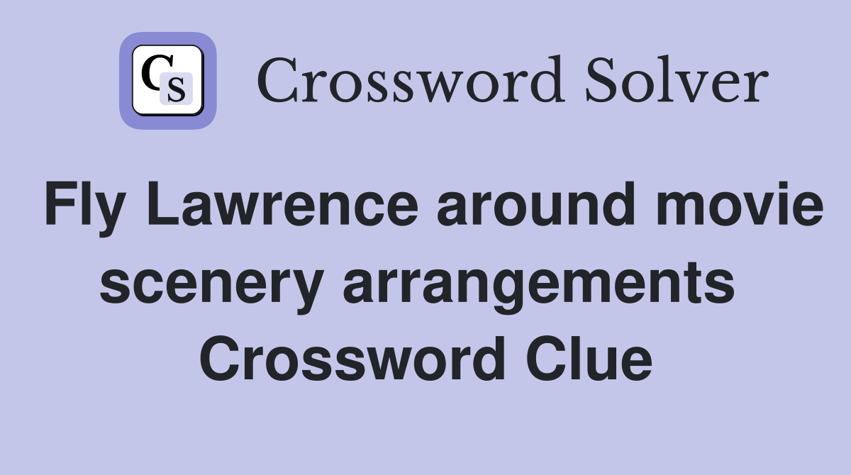 Fly Lawrence around movie scenery arrangements  Crossword Clue