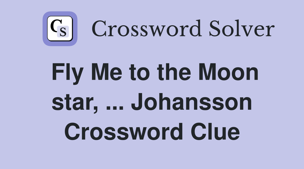 Fly Me to the Moon star, ... Johansson Crossword Clue