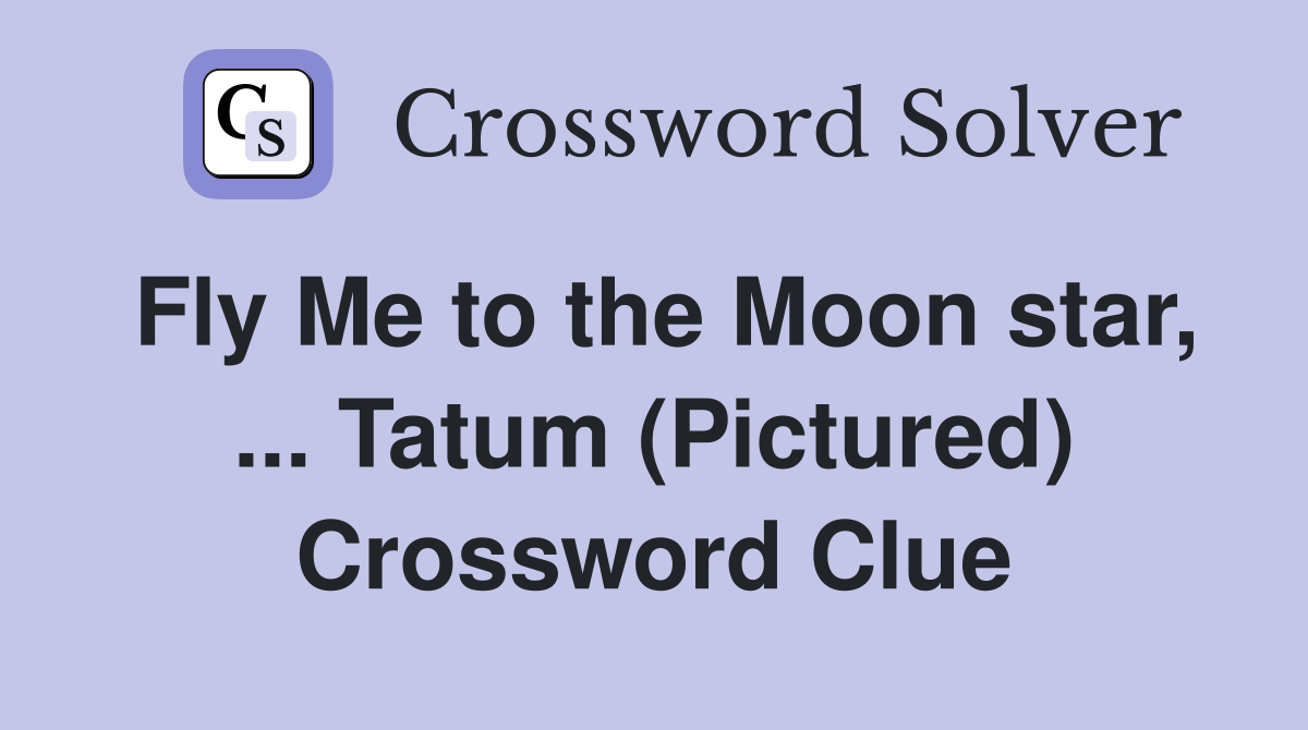 Fly Me to the Moon star, ... Tatum (Pictured) Crossword Clue