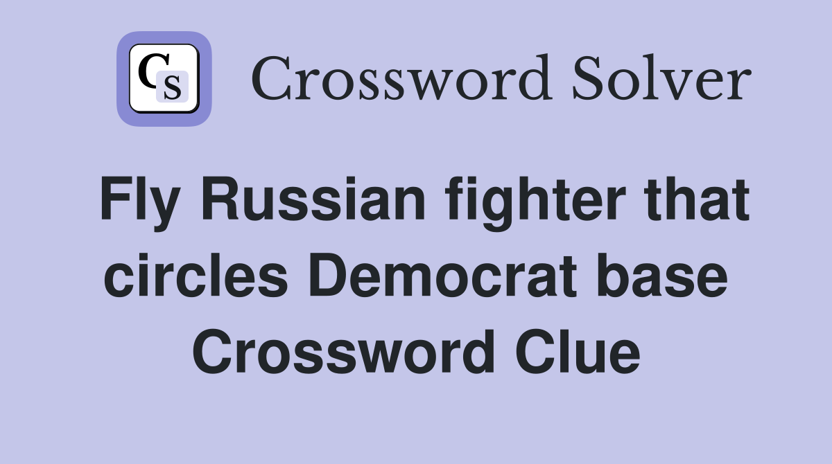 Fly Russian fighter that circles Democrat base Crossword Clue