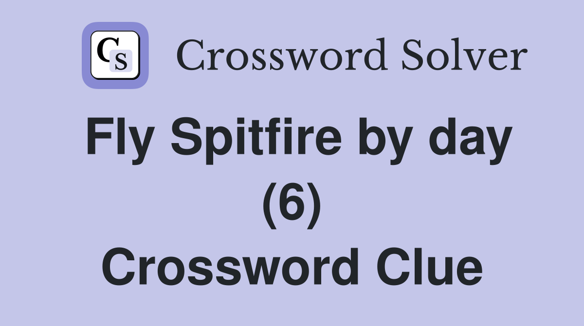 Fly Spitfire by day (6) Crossword Clue