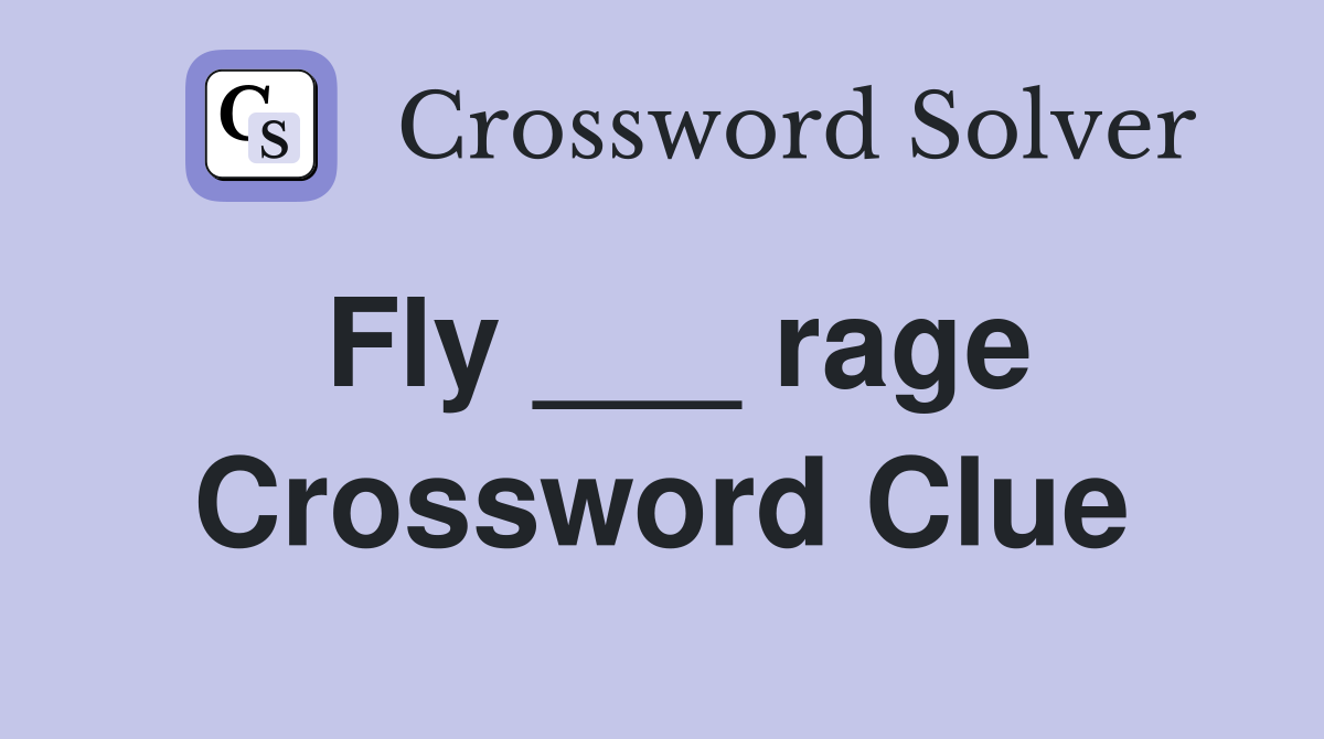 Fly ___ rage Crossword Clue