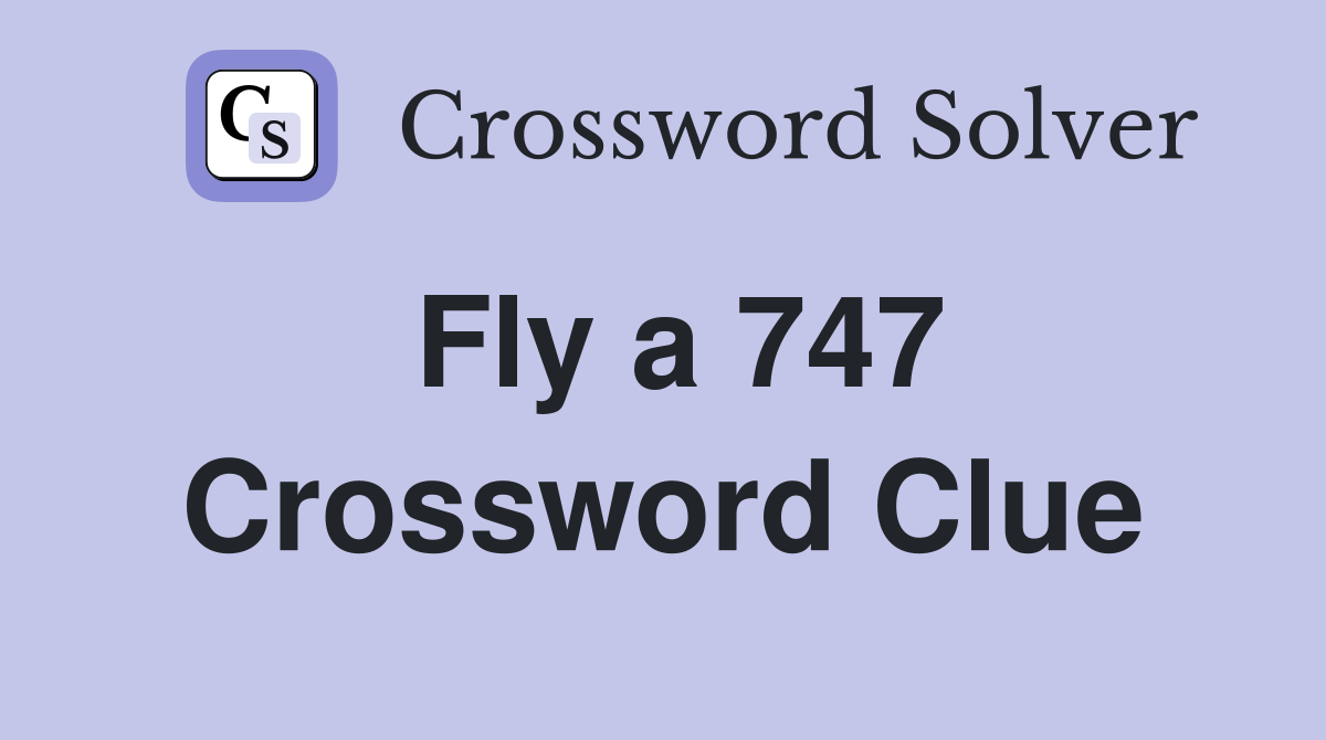 Fly a 747 Crossword Clue