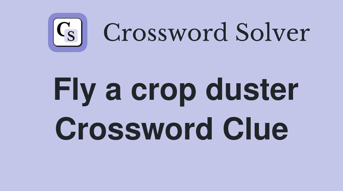 Fly a crop duster Crossword Clue