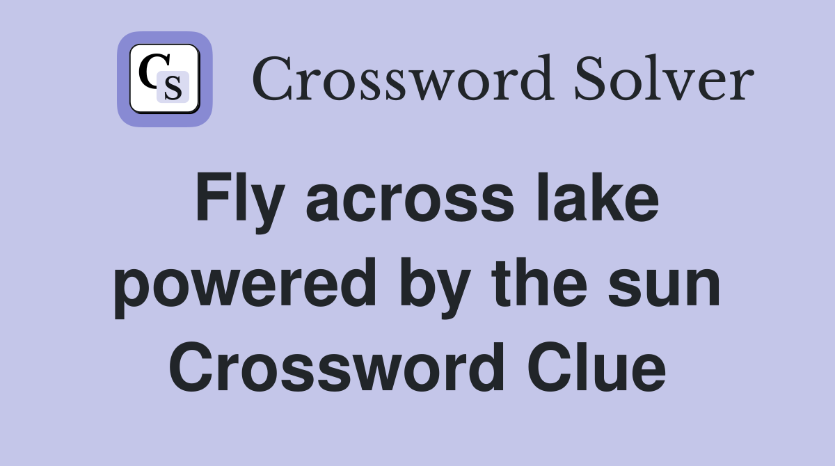 Fly across lake powered by the sun Crossword Clue