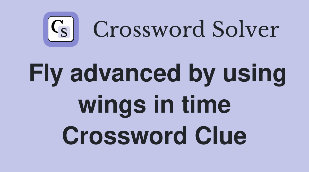 Fly advanced by using wings in time Crossword Clue