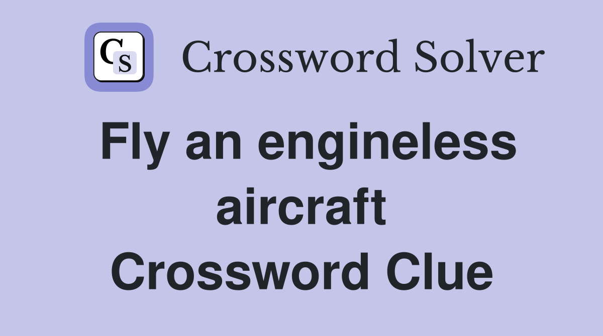 Fly an engineless aircraft Crossword Clue