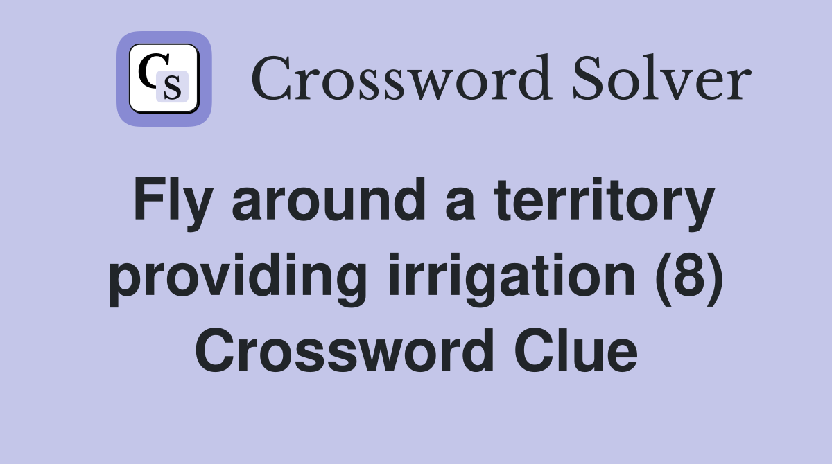 Fly around a territory providing irrigation (8) Crossword Clue