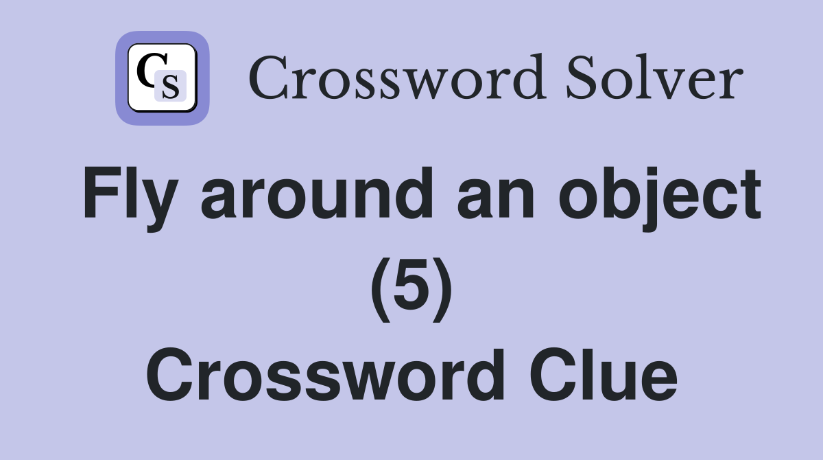 Fly around an object (5) Crossword Clue