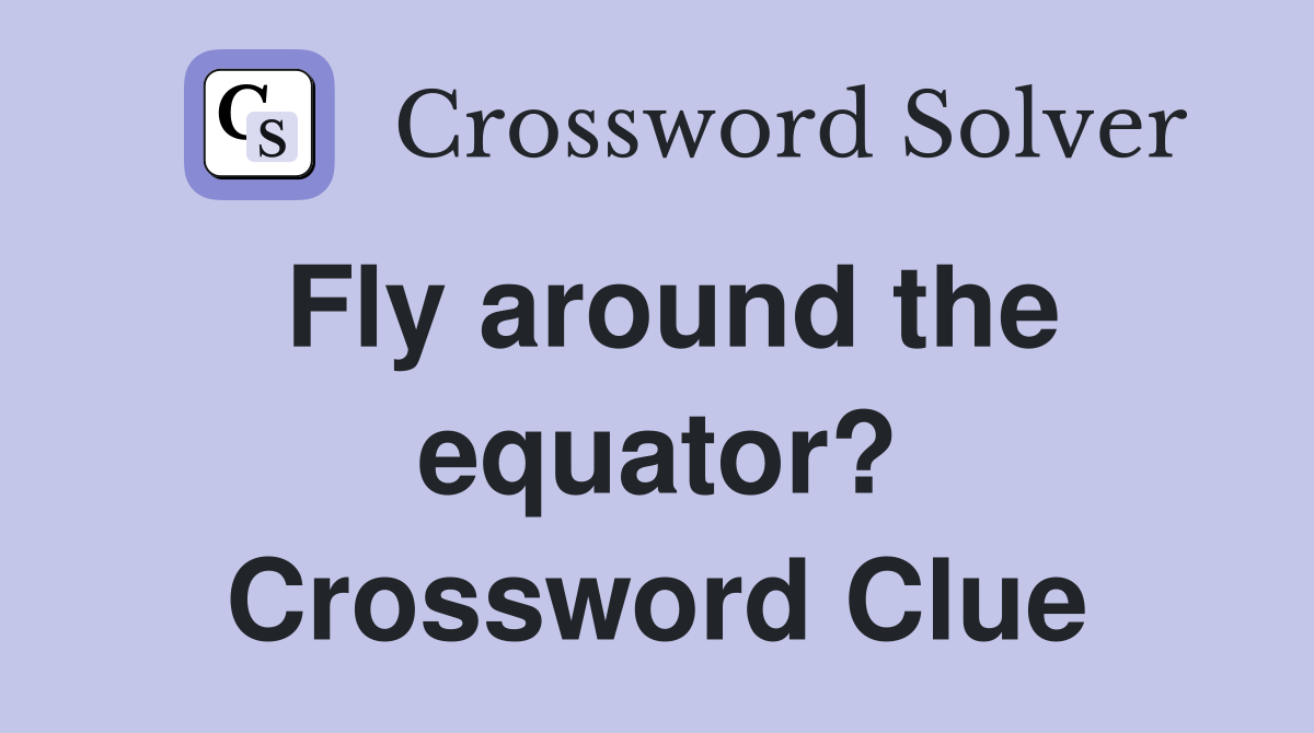 Fly around the equator? Crossword Clue