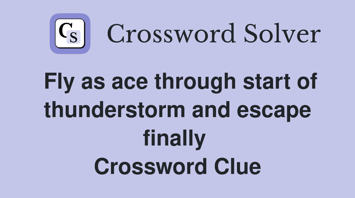 Fly as ace through start of thunderstorm and escape finally  Crossword Clue