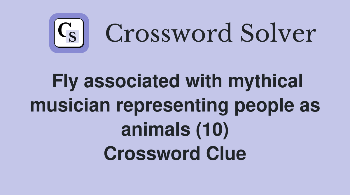 Fly associated with mythical musician representing people as animals (10) Crossword Clue