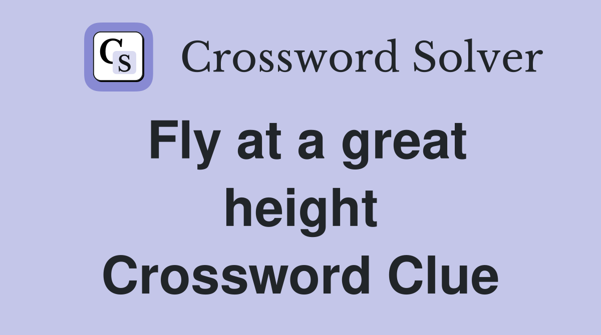 Fly at a great height Crossword Clue