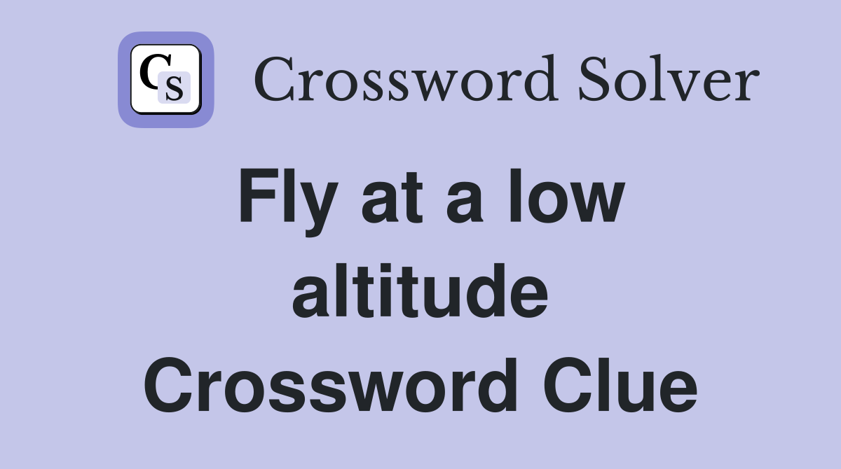 Fly at a low altitude Crossword Clue